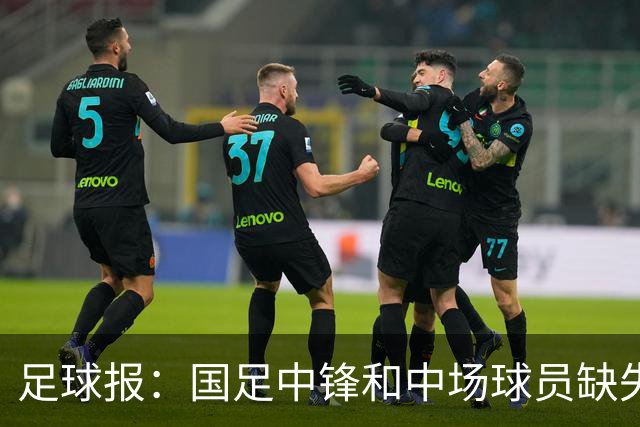 足球报：国足中锋和中场球员缺失，培养模式应从粗放到精准